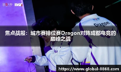 焦点战报：城市赛排位赛Dragon对阵成都电竞的巅峰之战