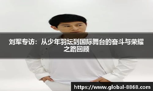 刘军专访：从少年羽坛到国际舞台的奋斗与荣耀之路回顾